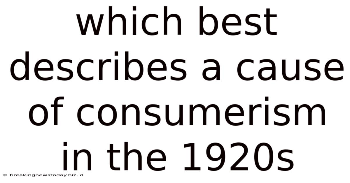Which Best Describes A Cause Of Consumerism In The 1920s