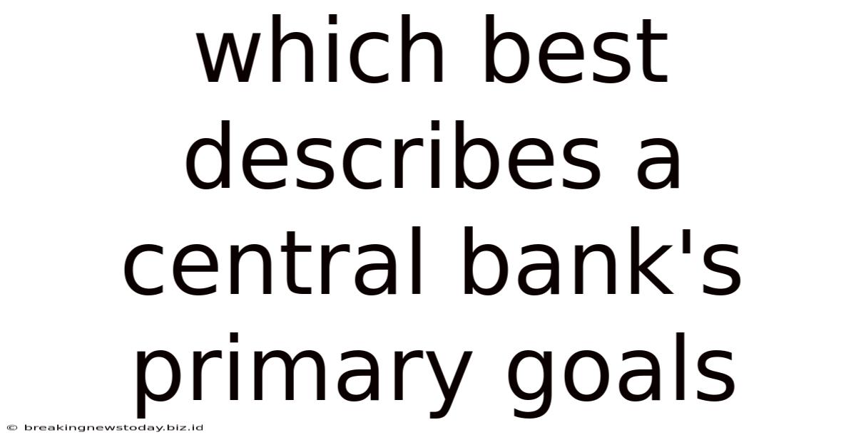 Which Best Describes A Central Bank's Primary Goals