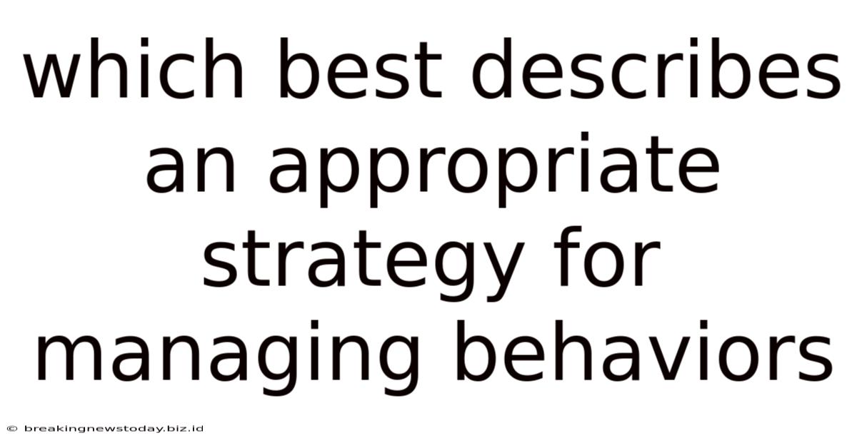 Which Best Describes An Appropriate Strategy For Managing Behaviors