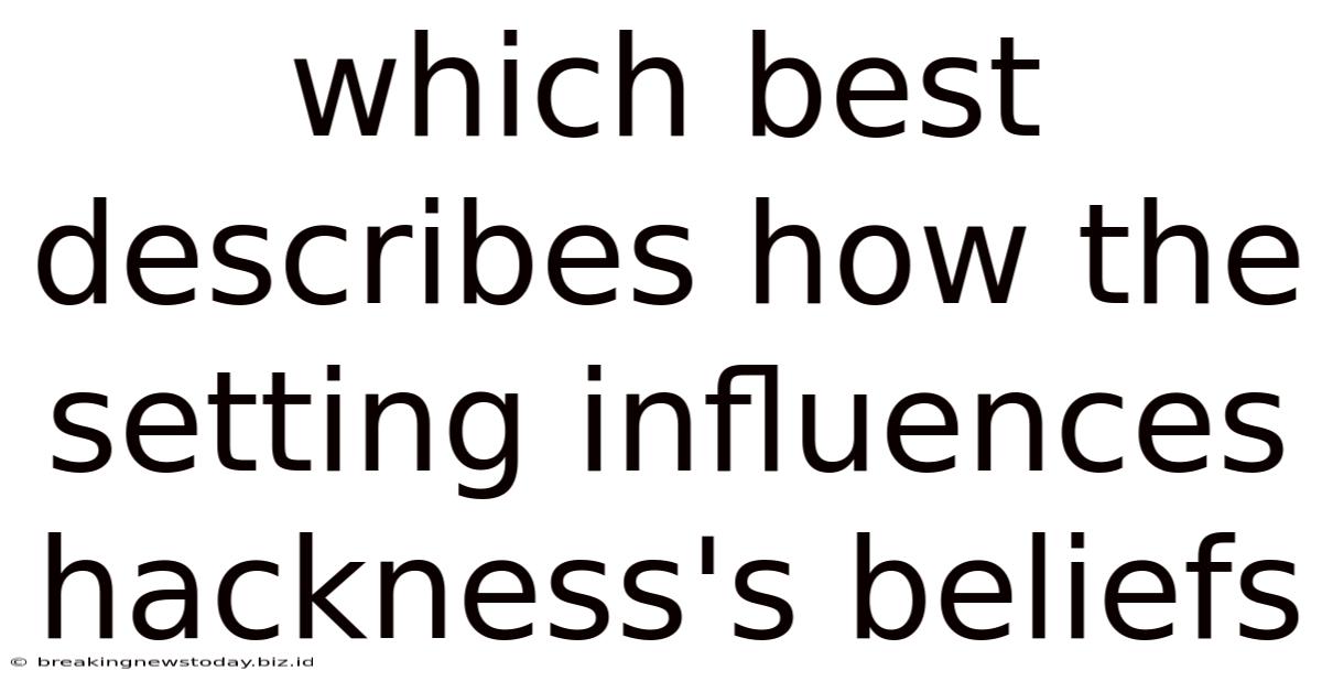Which Best Describes How The Setting Influences Hackness's Beliefs