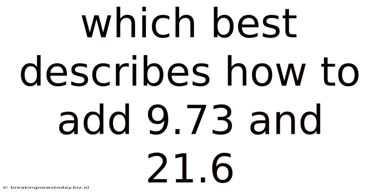 Which Best Describes How To Add 9.73 And 21.6