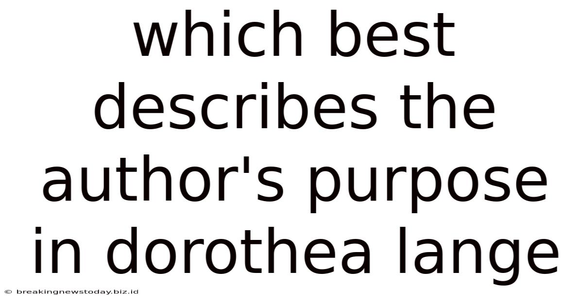 Which Best Describes The Author's Purpose In Dorothea Lange