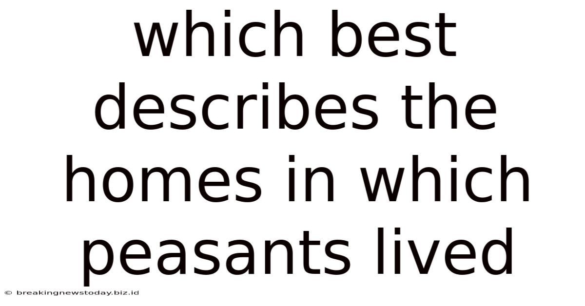Which Best Describes The Homes In Which Peasants Lived