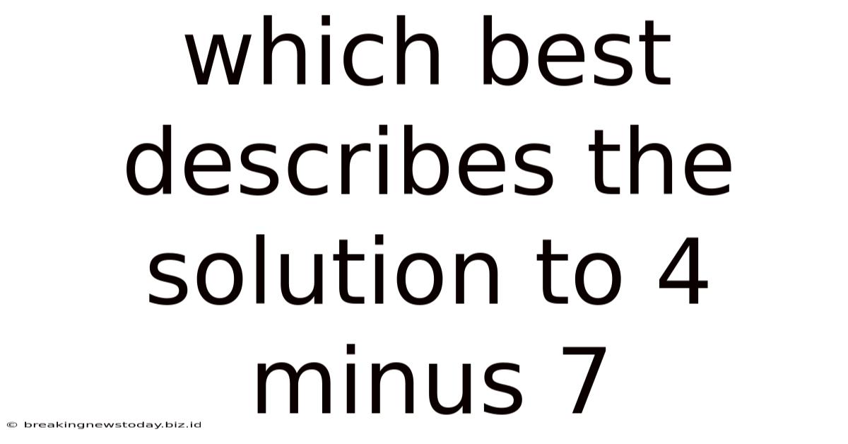 Which Best Describes The Solution To 4 Minus 7