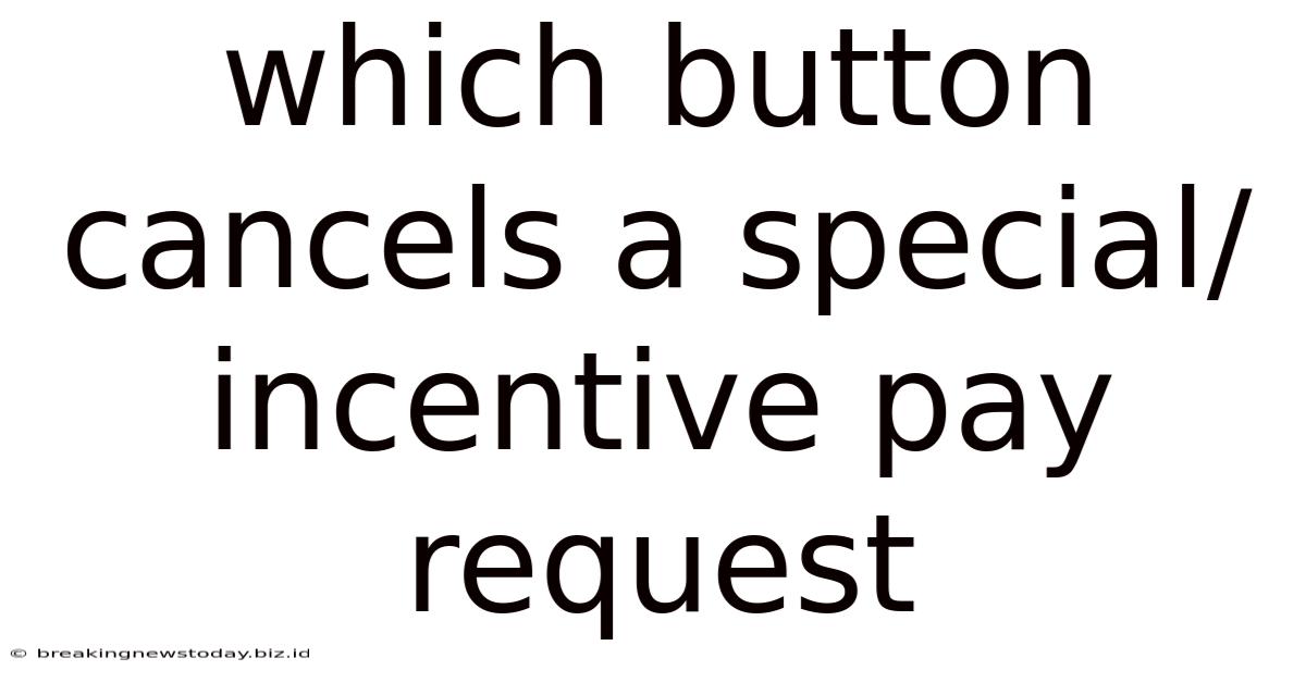 Which Button Cancels A Special/incentive Pay Request