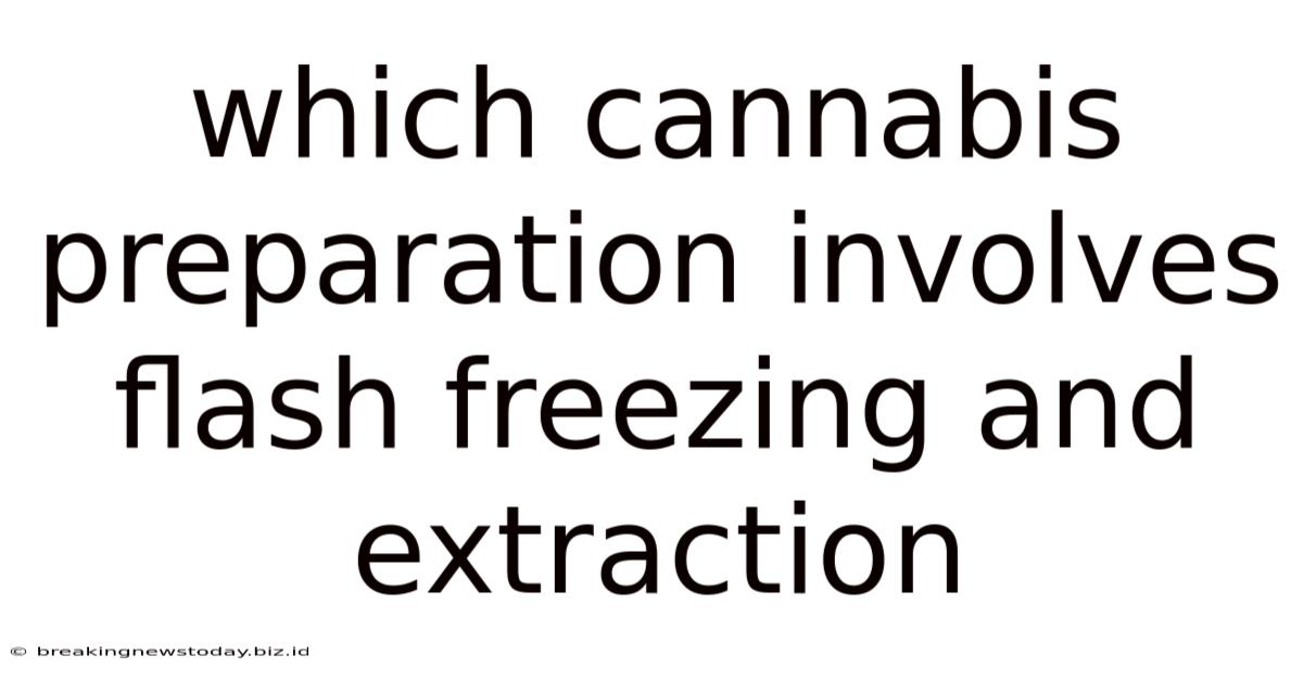 Which Cannabis Preparation Involves Flash Freezing And Extraction