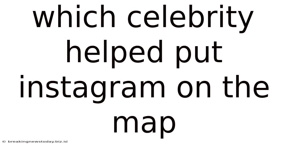Which Celebrity Helped Put Instagram On The Map
