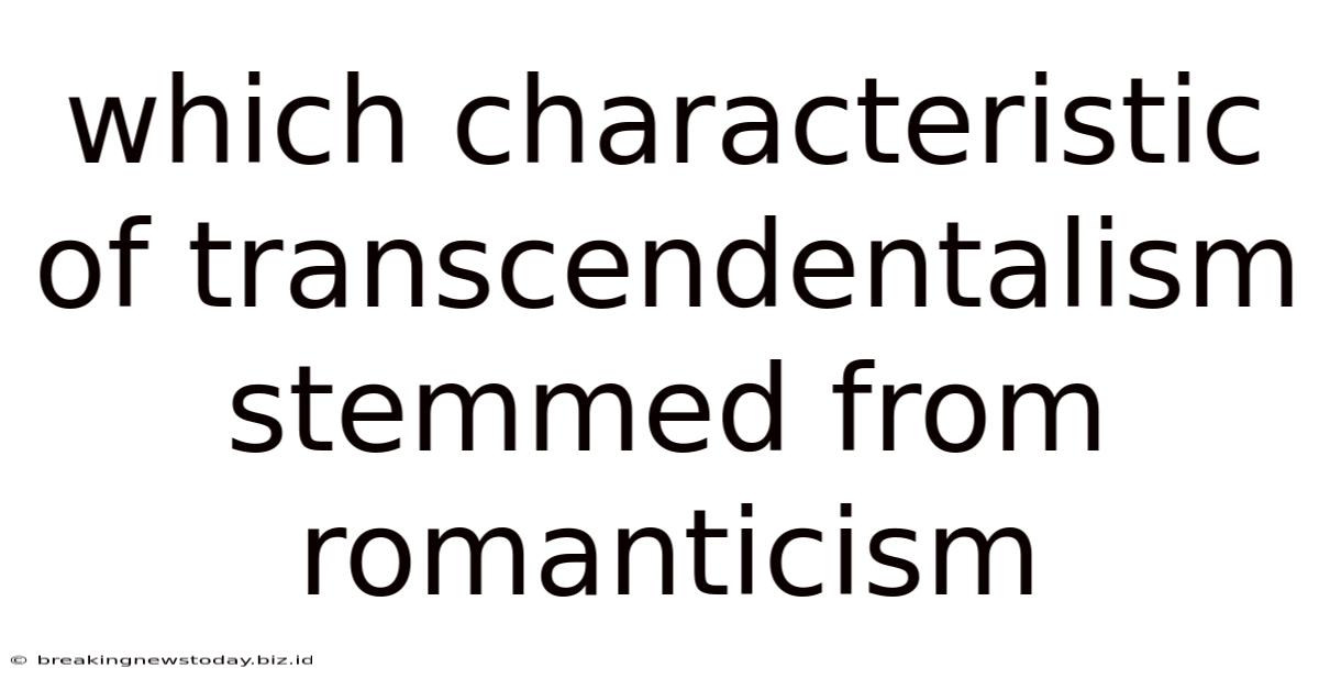 Which Characteristic Of Transcendentalism Stemmed From Romanticism