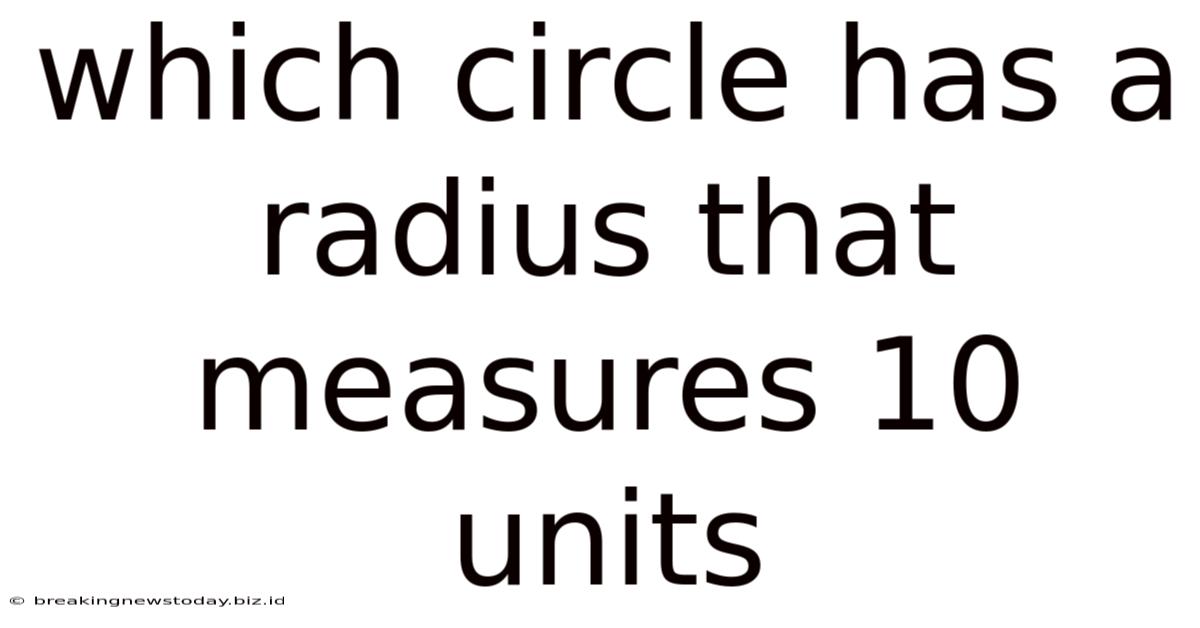 Which Circle Has A Radius That Measures 10 Units
