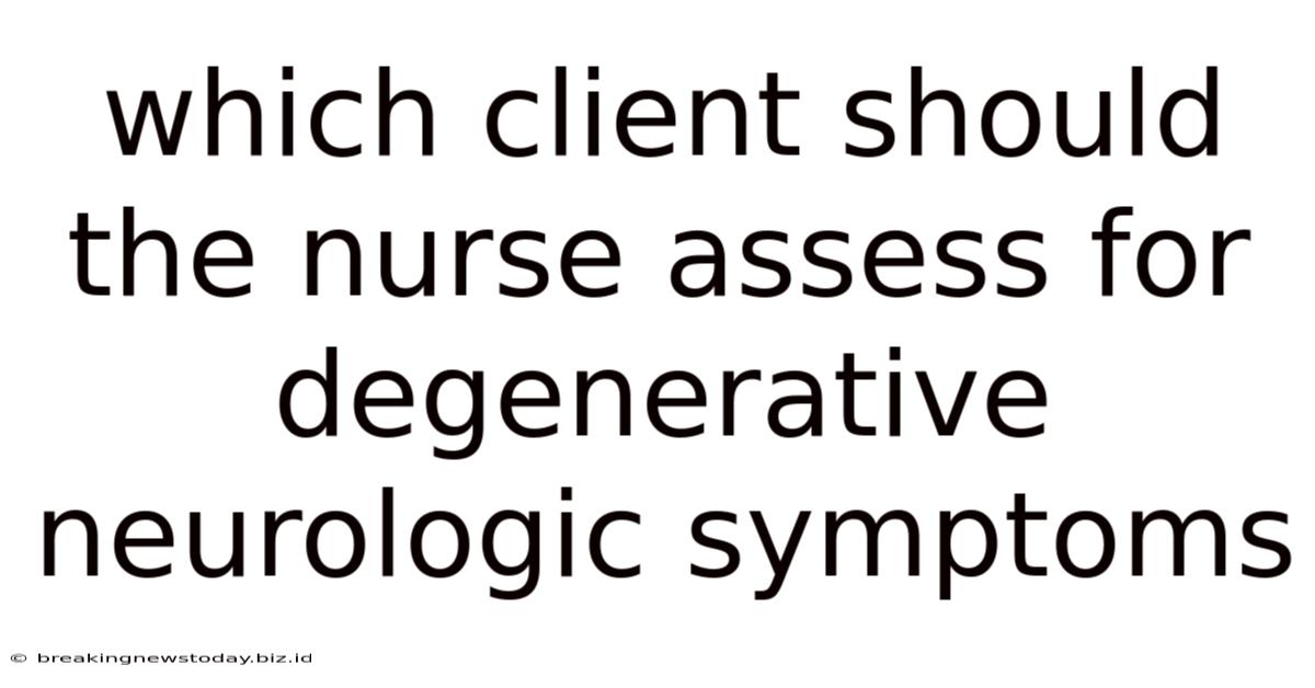 Which Client Should The Nurse Assess For Degenerative Neurologic Symptoms