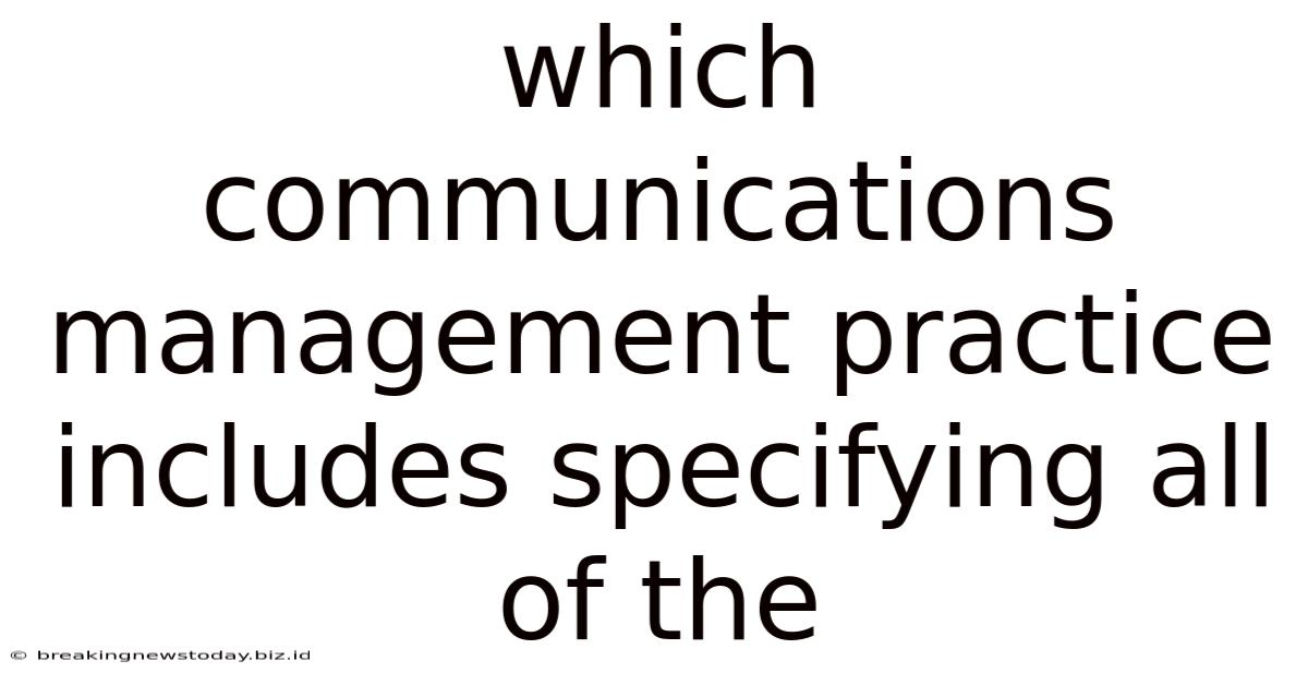 Which Communications Management Practice Includes Specifying All Of The