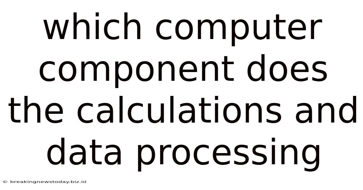 Which Computer Component Does The Calculations And Data Processing