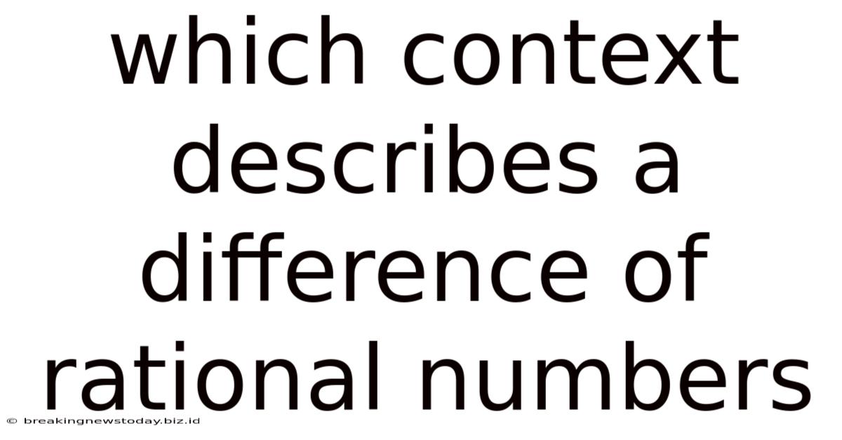 Which Context Describes A Difference Of Rational Numbers