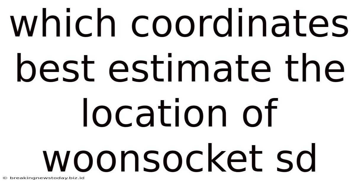Which Coordinates Best Estimate The Location Of Woonsocket Sd
