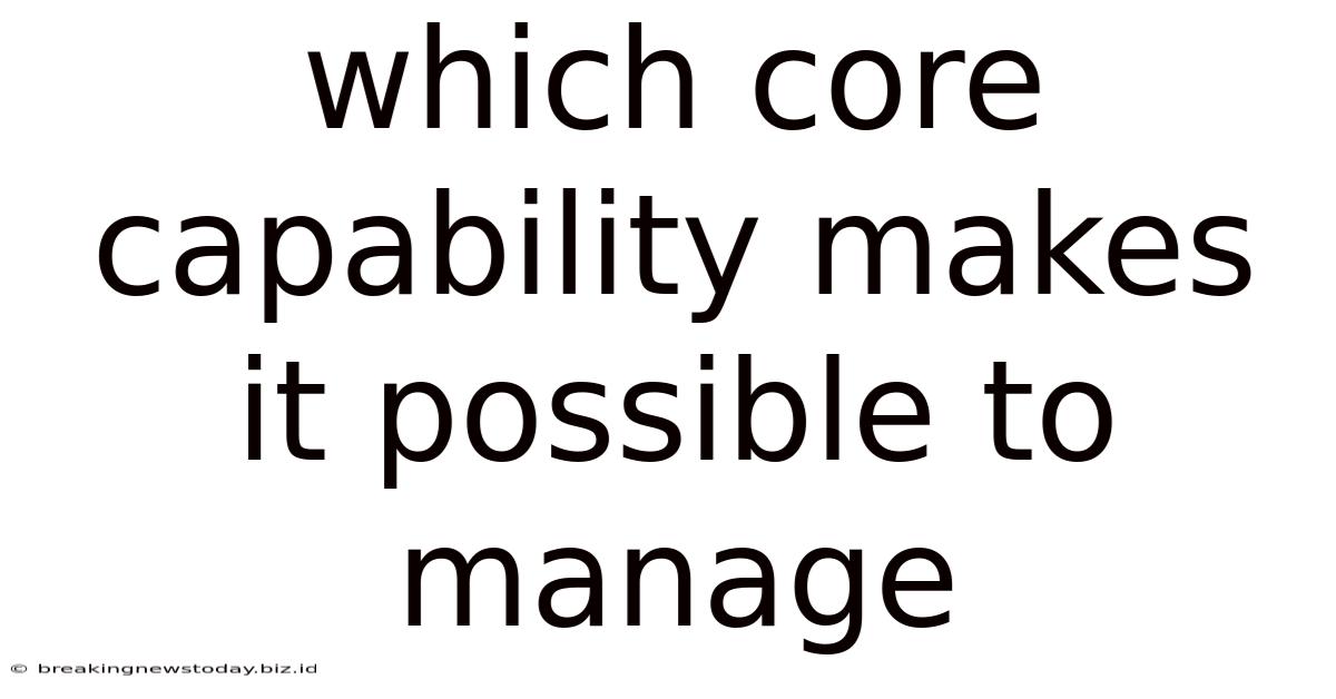 Which Core Capability Makes It Possible To Manage