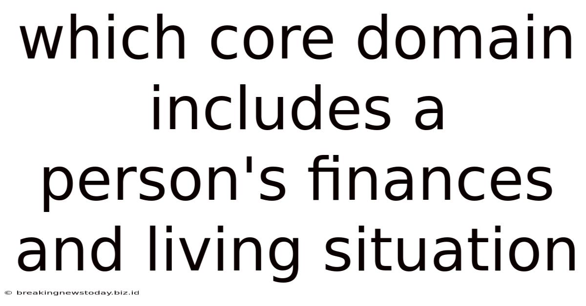 Which Core Domain Includes A Person's Finances And Living Situation
