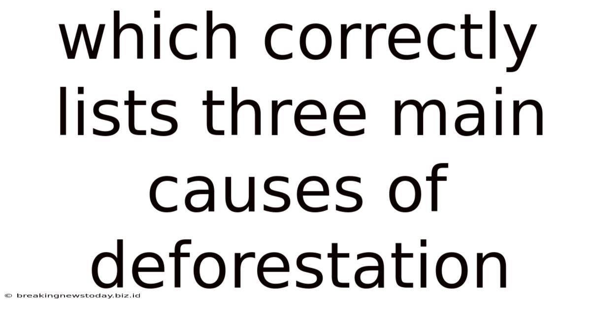 Which Correctly Lists Three Main Causes Of Deforestation