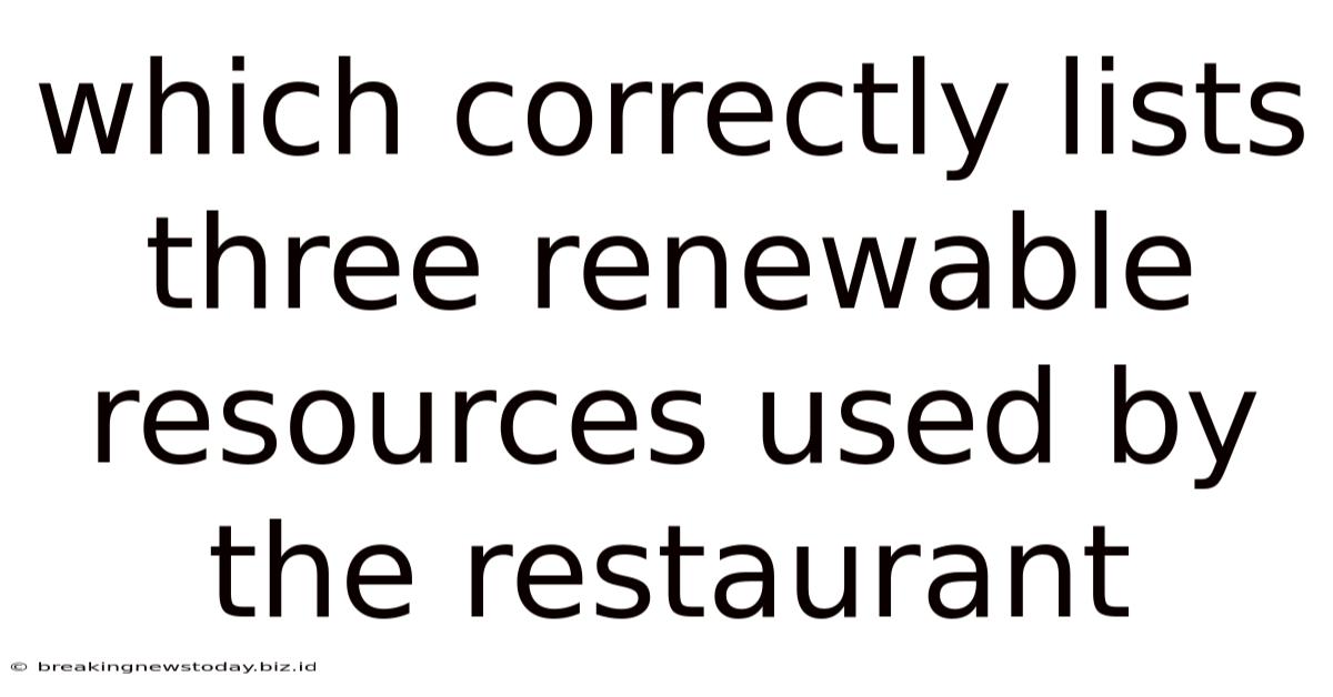 Which Correctly Lists Three Renewable Resources Used By The Restaurant