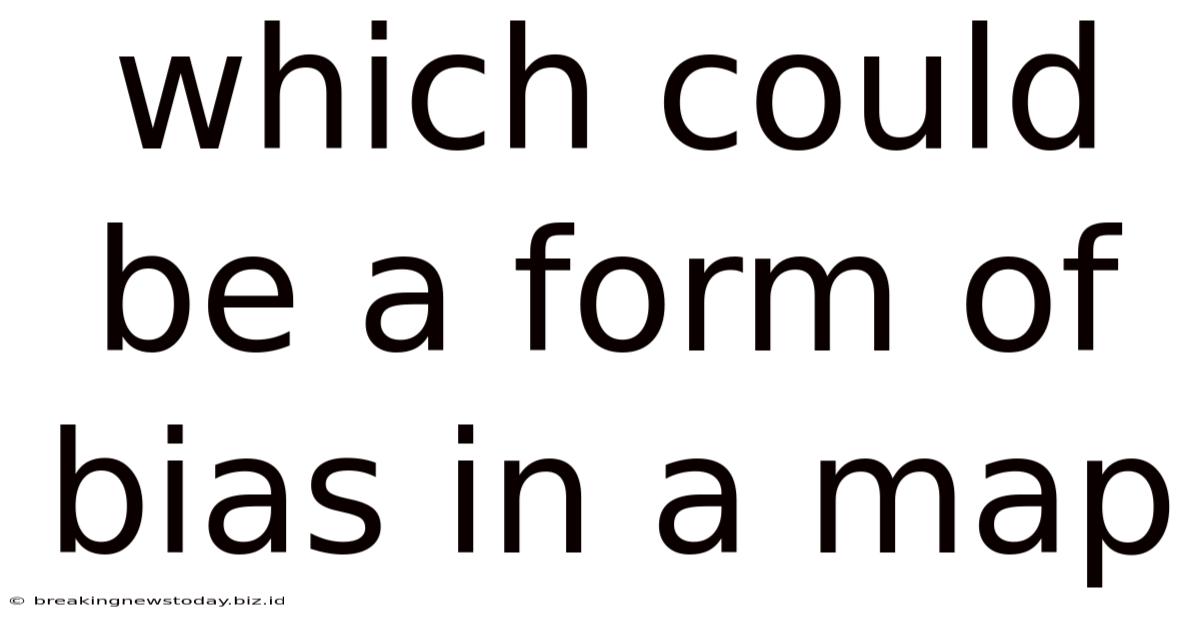 Which Could Be A Form Of Bias In A Map