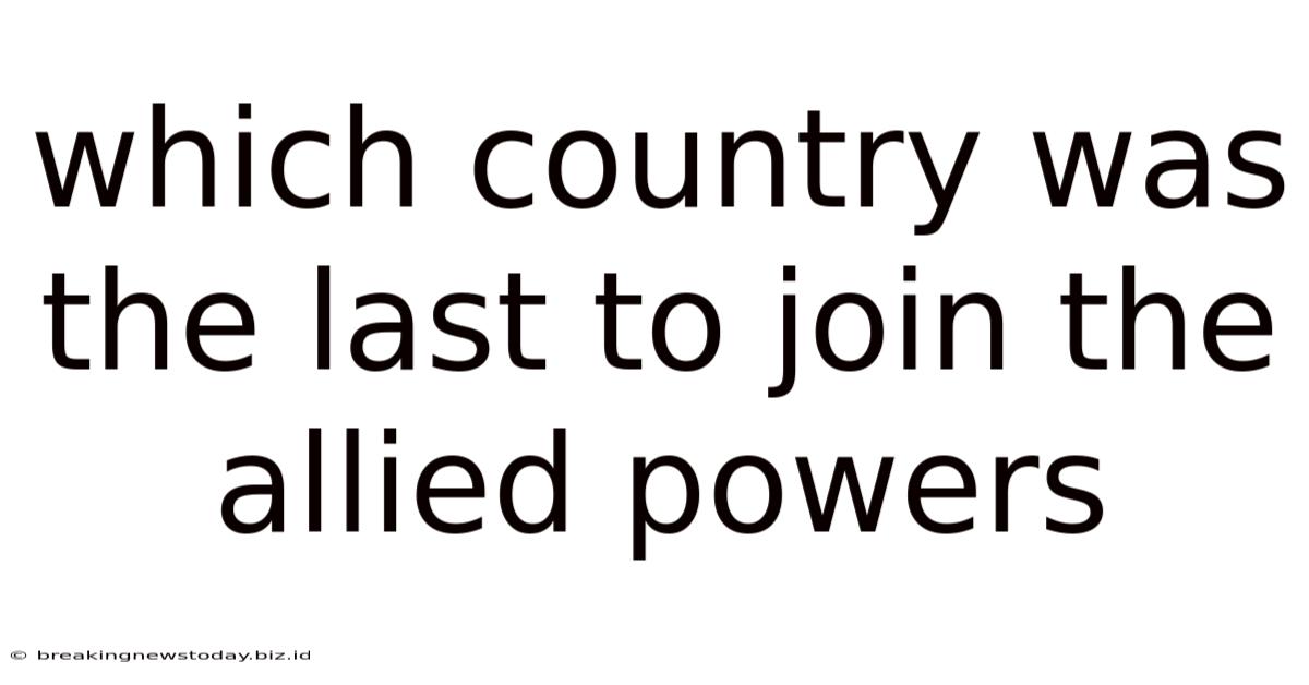 Which Country Was The Last To Join The Allied Powers
