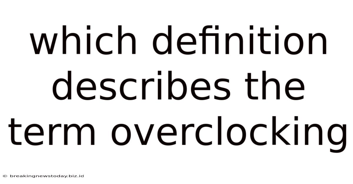 Which Definition Describes The Term Overclocking