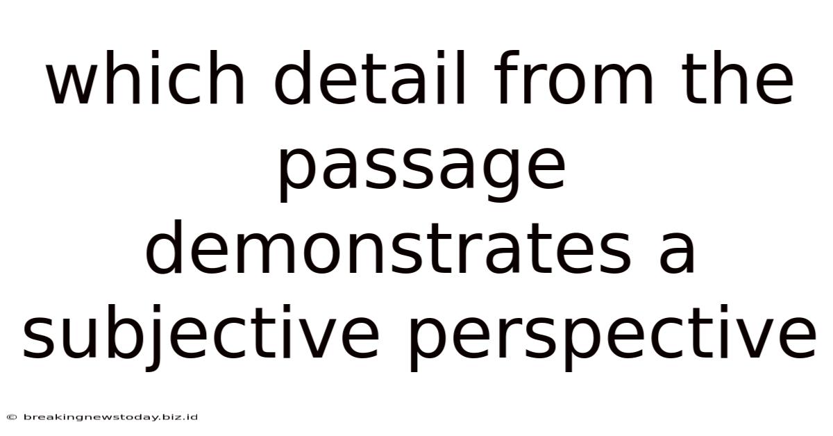 Which Detail From The Passage Demonstrates A Subjective Perspective