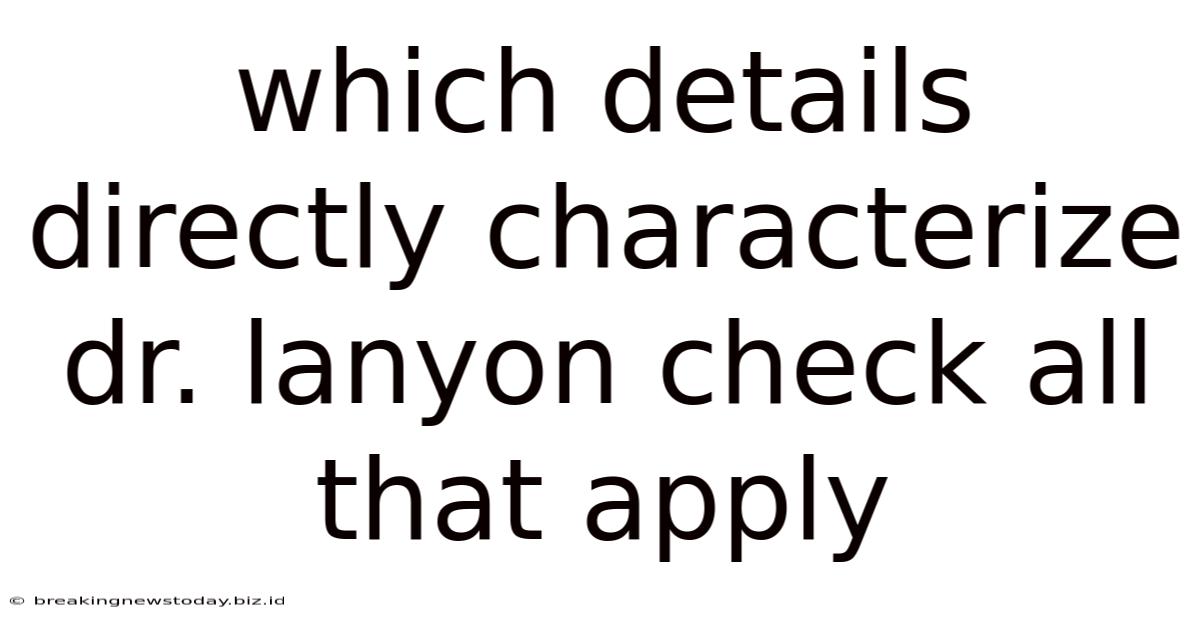 Which Details Directly Characterize Dr. Lanyon Check All That Apply