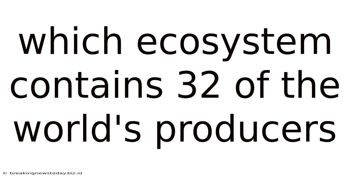 Which Ecosystem Contains 32 Of The World's Producers