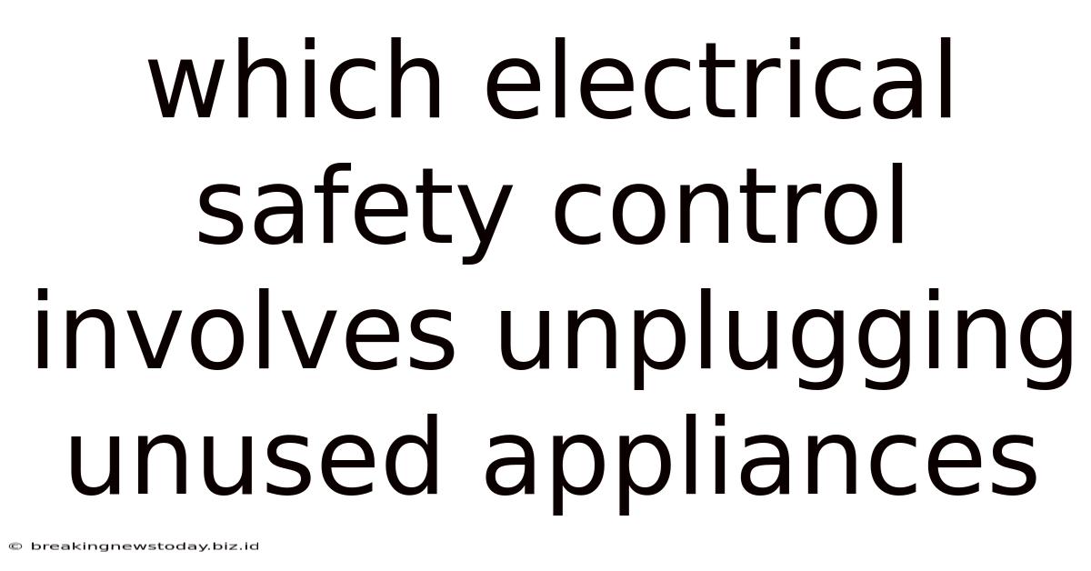 Which Electrical Safety Control Involves Unplugging Unused Appliances