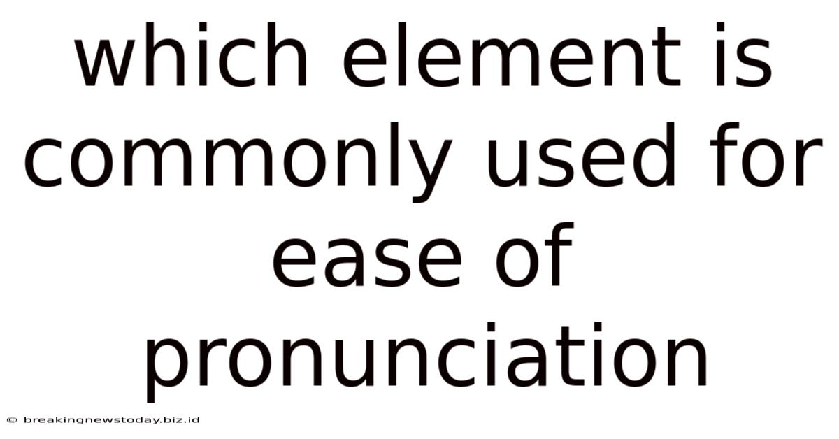 Which Element Is Commonly Used For Ease Of Pronunciation