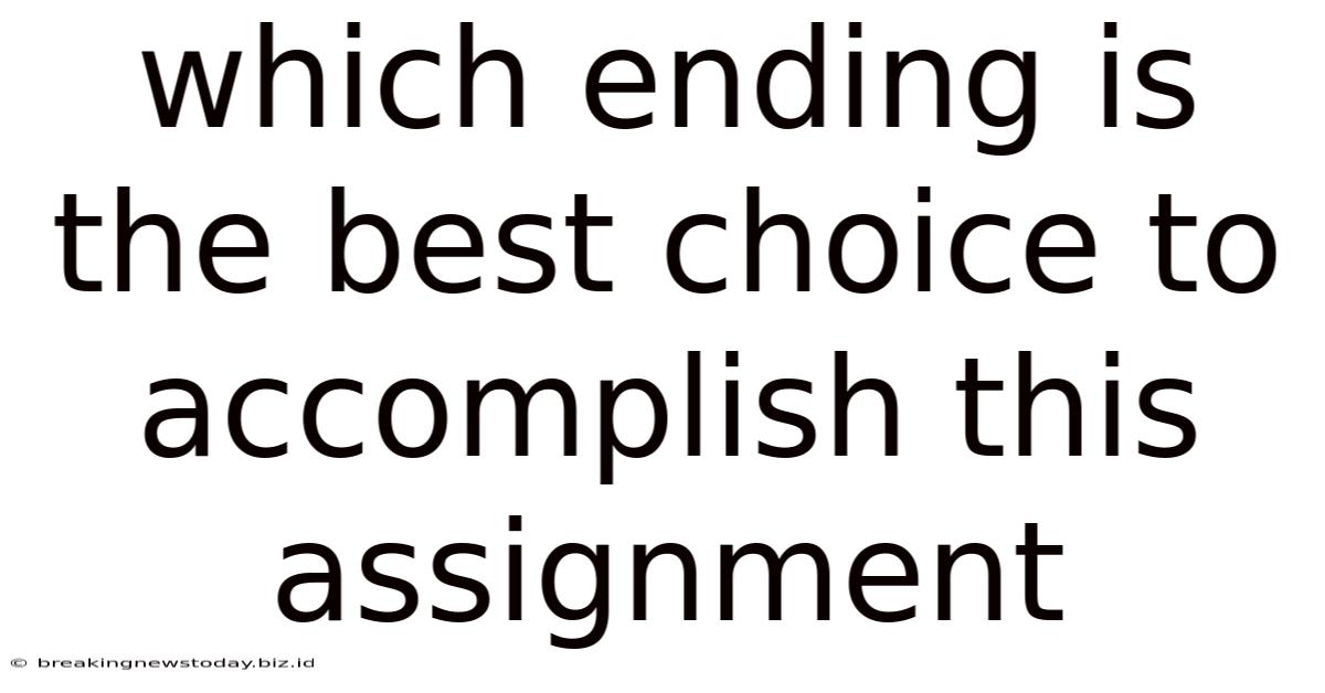 Which Ending Is The Best Choice To Accomplish This Assignment
