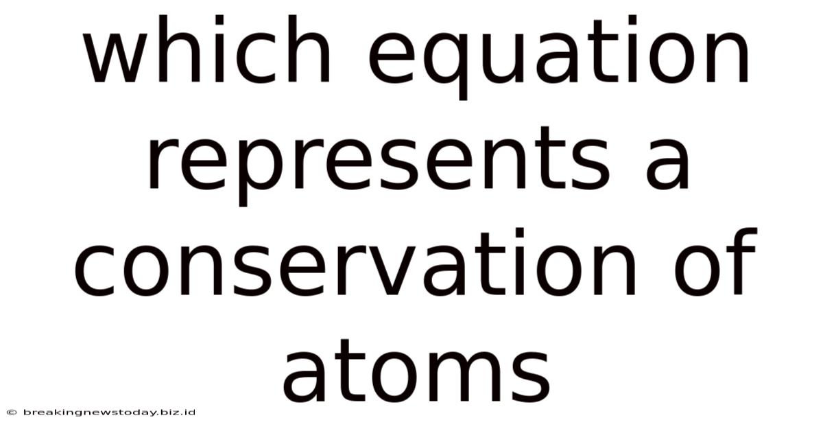 Which Equation Represents A Conservation Of Atoms