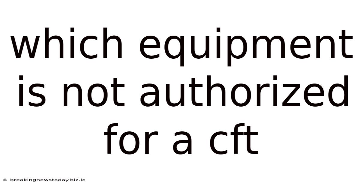 Which Equipment Is Not Authorized For A Cft