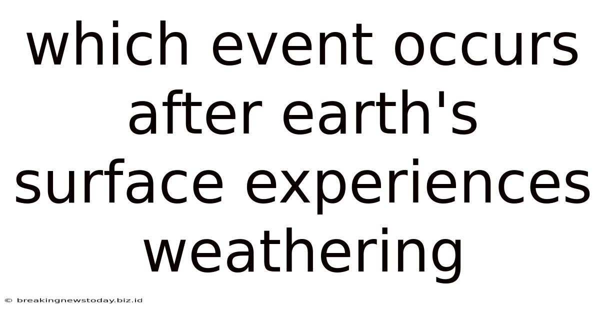 Which Event Occurs After Earth's Surface Experiences Weathering