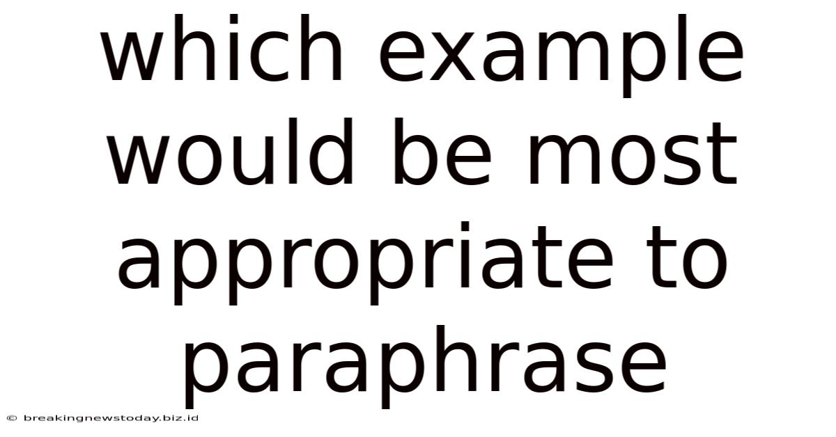 Which Example Would Be Most Appropriate To Paraphrase