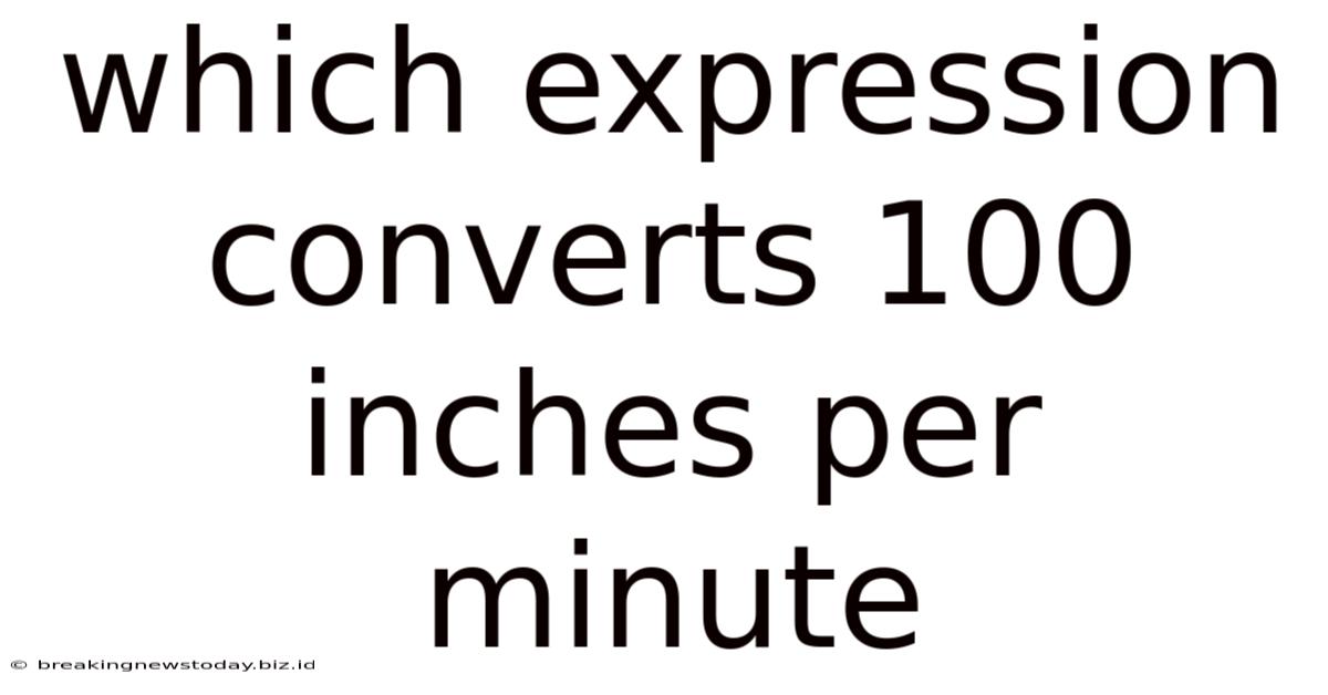 Which Expression Converts 100 Inches Per Minute