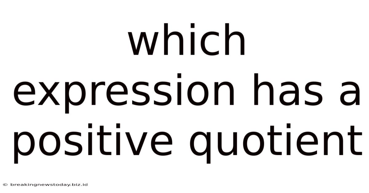Which Expression Has A Positive Quotient