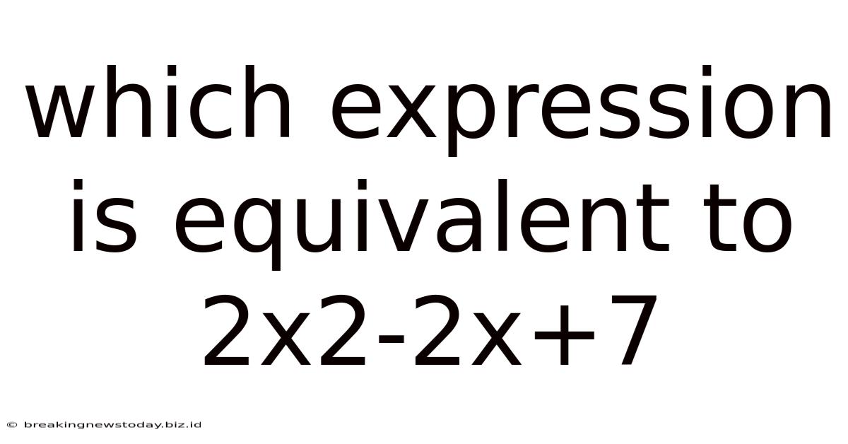 Which Expression Is Equivalent To 2x2-2x+7