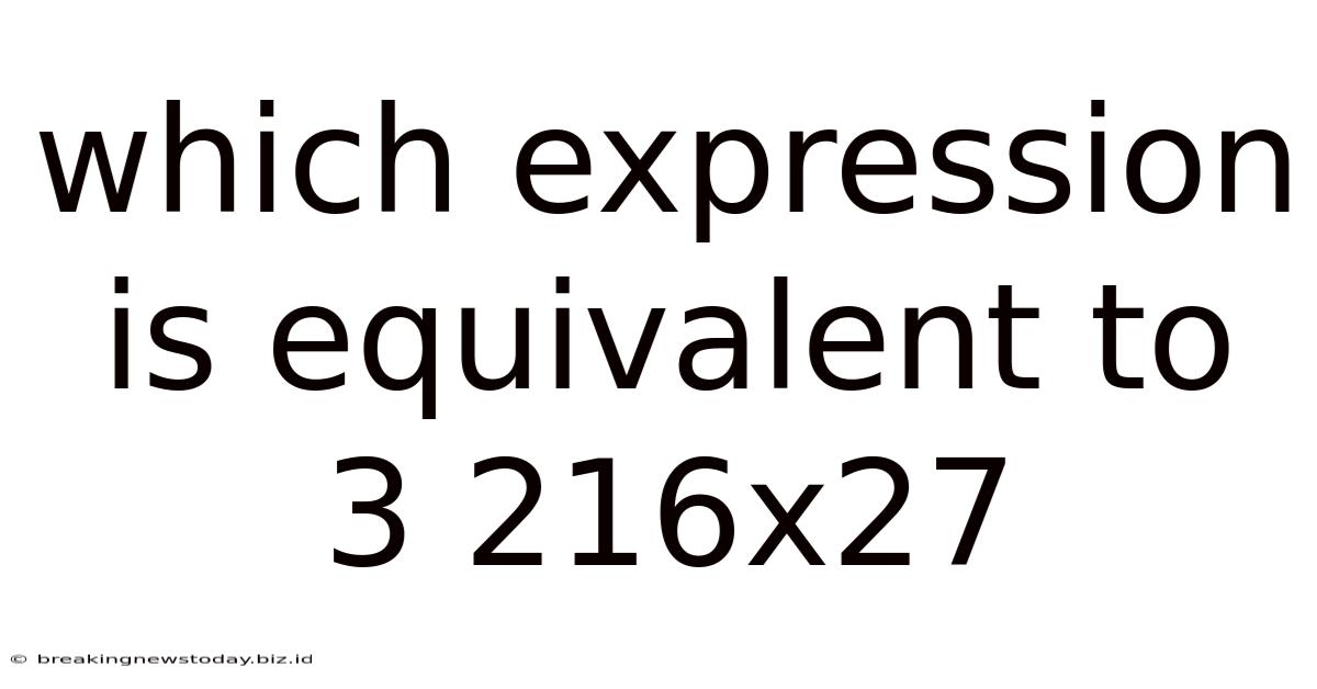 Which Expression Is Equivalent To 3 216x27