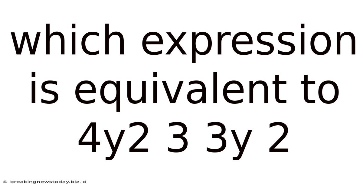 Which Expression Is Equivalent To 4y2 3 3y 2