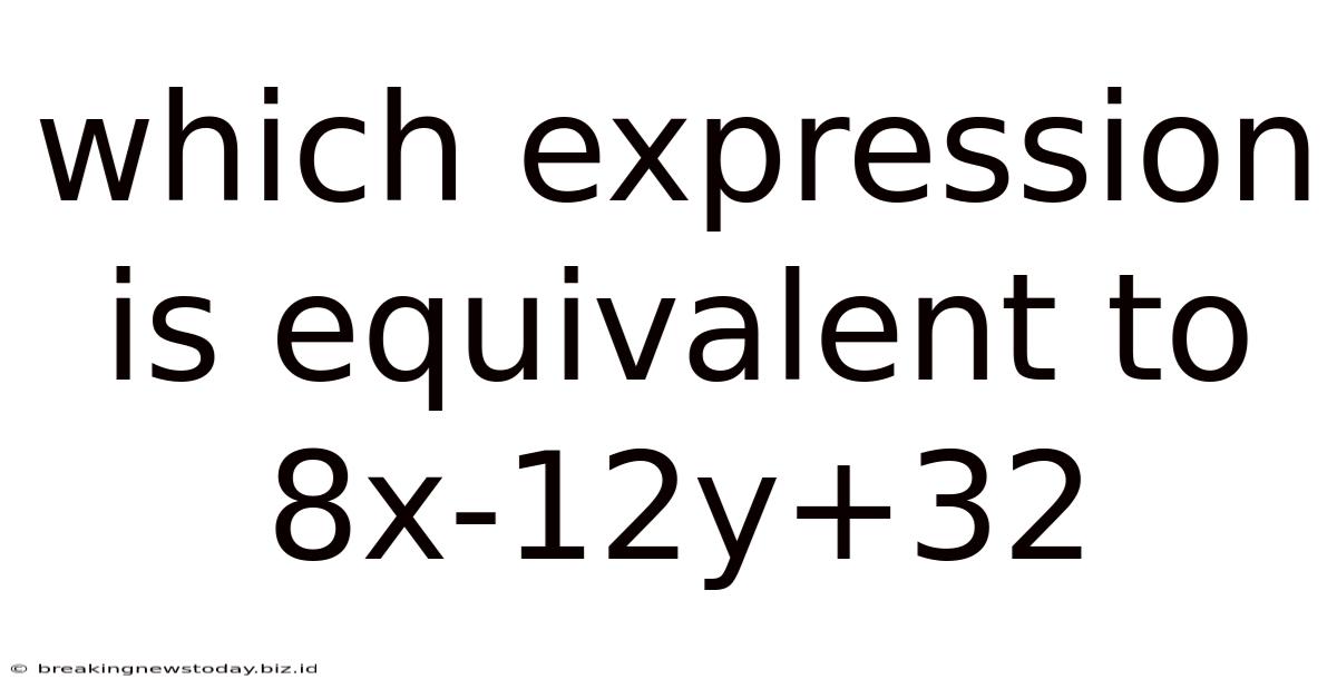 Which Expression Is Equivalent To 8x-12y+32