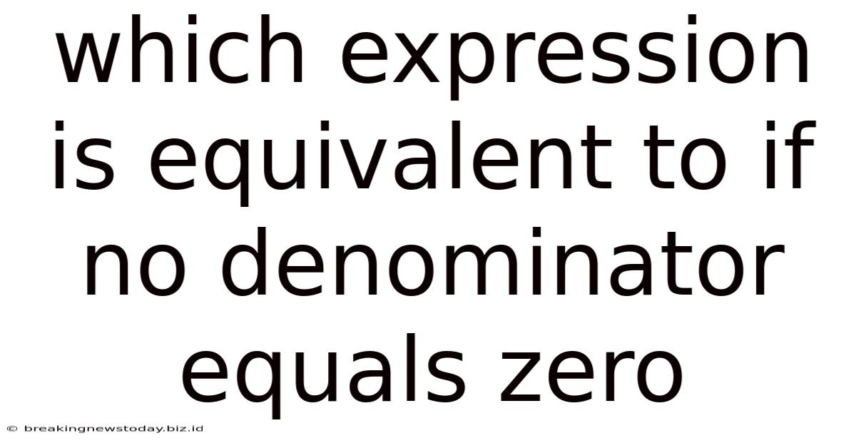 Which Expression Is Equivalent To If No Denominator Equals Zero
