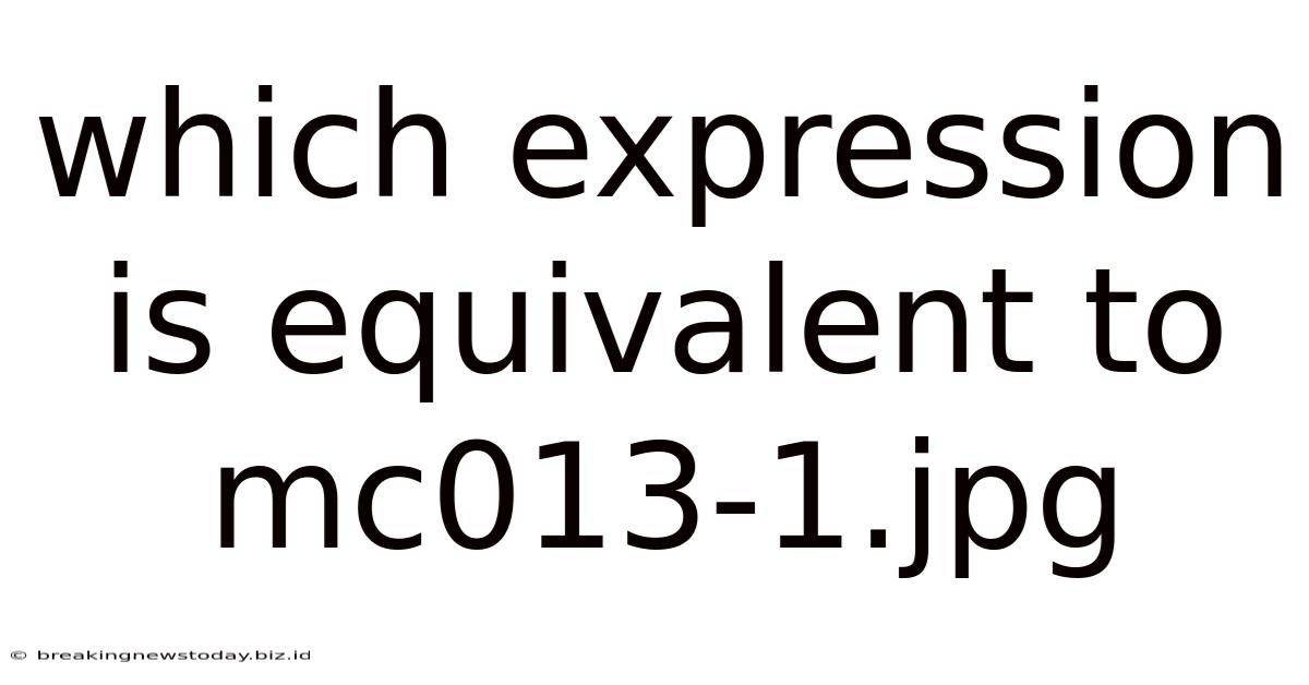 Which Expression Is Equivalent To Mc013-1.jpg