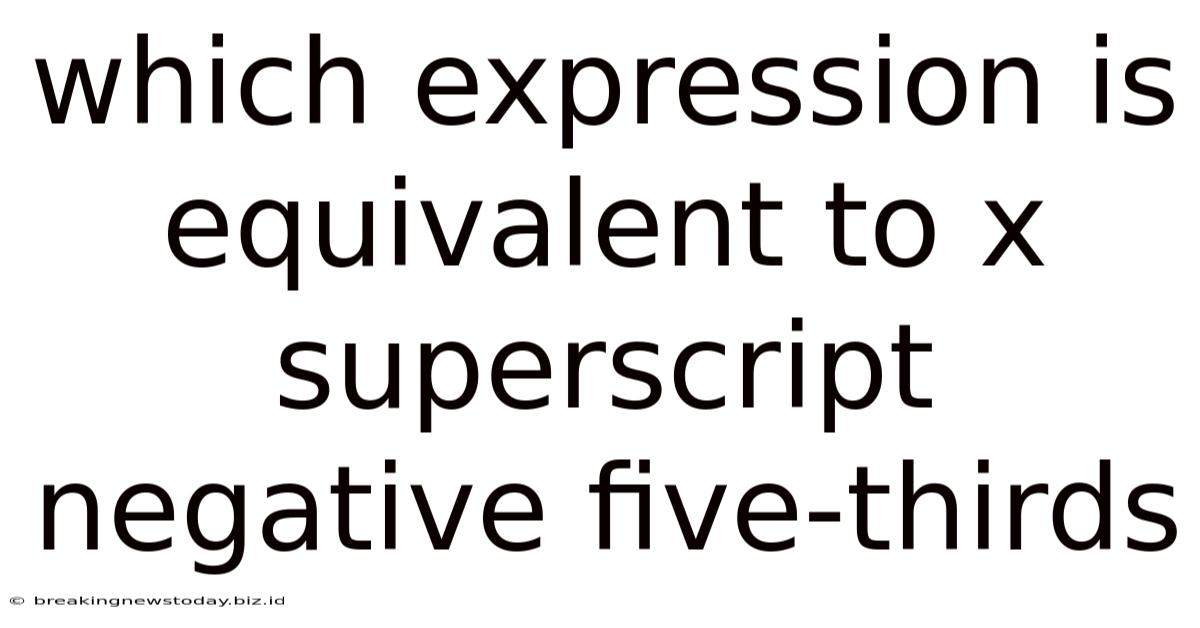 Which Expression Is Equivalent To X Superscript Negative Five-thirds
