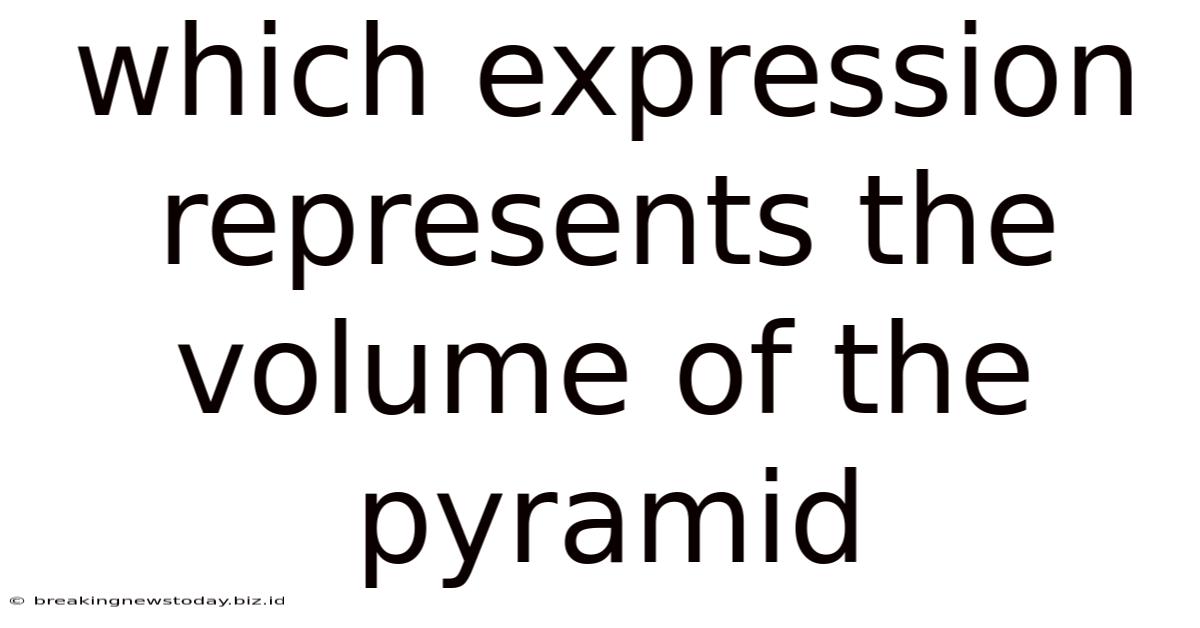 Which Expression Represents The Volume Of The Pyramid