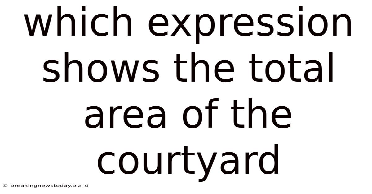Which Expression Shows The Total Area Of The Courtyard