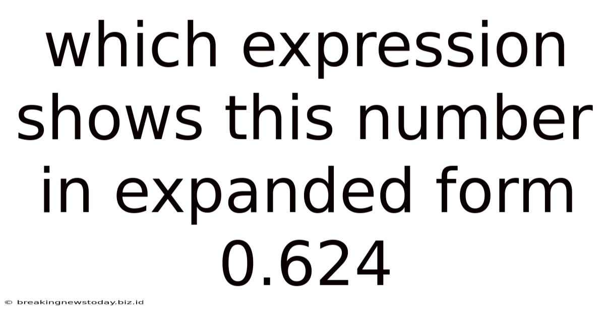 Which Expression Shows This Number In Expanded Form 0.624