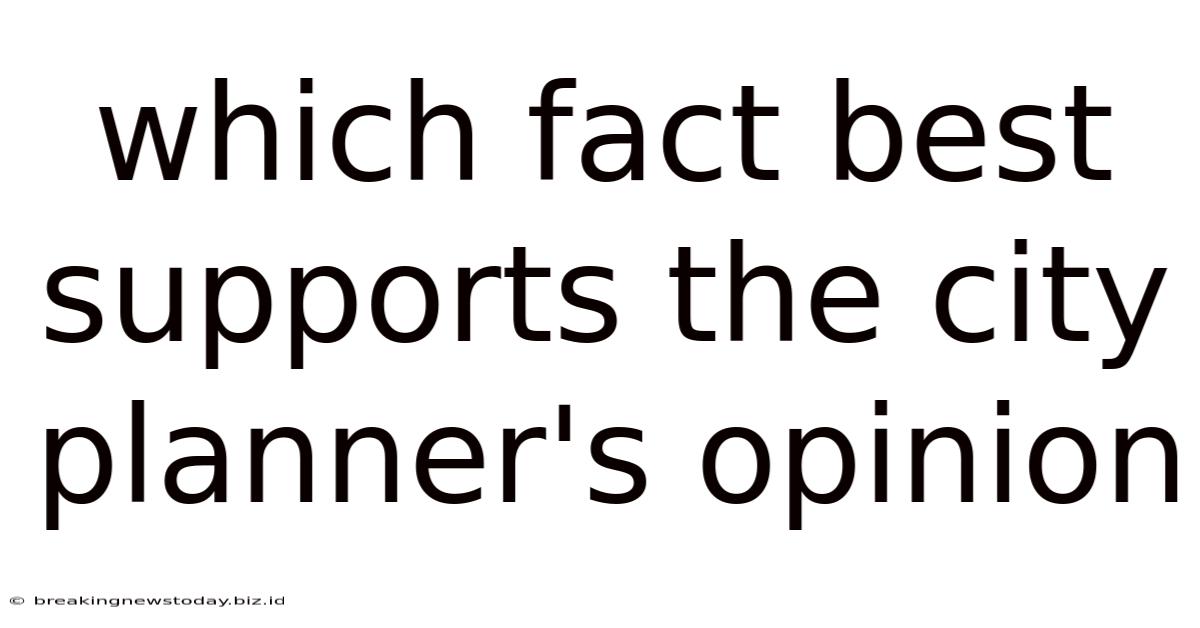 Which Fact Best Supports The City Planner's Opinion