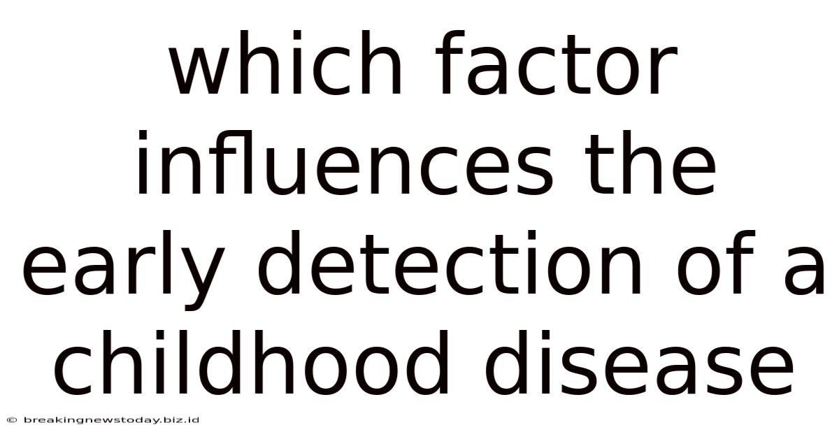 Which Factor Influences The Early Detection Of A Childhood Disease