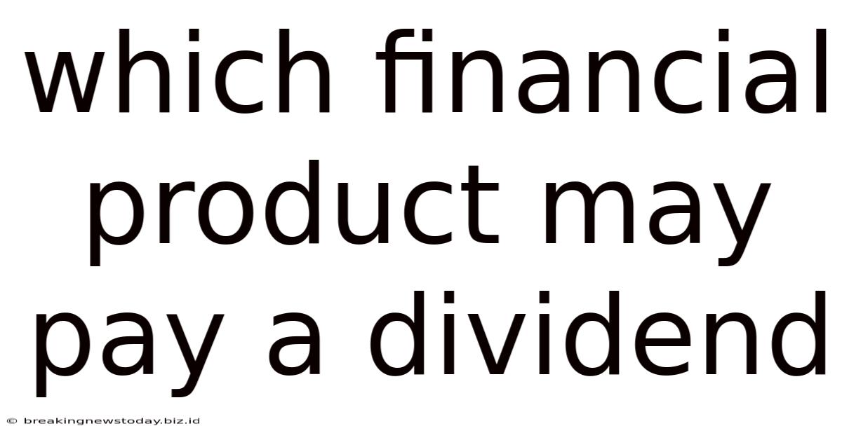 Which Financial Product May Pay A Dividend